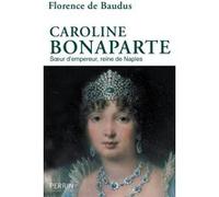 Caroline Bonaparte : Sœur d'empereur, reine de Naples – Perrin