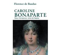 Caroline Bonaparte - Soeur d'empereur, reine de Naples Soeur de Napoléon, femme de Murat - Florence de Baudus - Perrin - broché - Biographie
