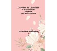 Caroline De Lichtfield; Ou Mémoires Extraits Des Papiers D'une Famille Prussienne