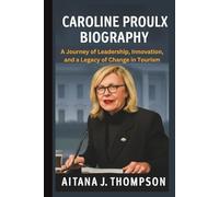 CAROLINE PROULX BIOGRAPHY: A Journey of Leadership, Innovation, and a Legacy of Change in Tourism