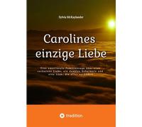 Carolines einzige Liebe Eine emotionale Familiensaga über eine verbotene Liebe, ein dunkles Geheimnis und eine Lüge, die alles verändert - Sylvia McKaylander - tredition GmbH - ebook (ePub) - Livre