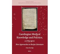 Carolingian Medical Knowledge and Practice, C.775-900: New Approaches to Recipe Literature