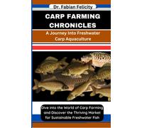 Carp Farming Chronicles: A Journey Into Freshwater Carp Aquaculture: Dive Into The World Of Carp Farming And Discover The Thriving Market For Sustainable Freshwater Fish