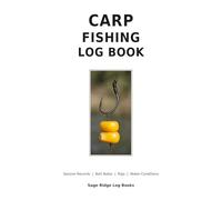 Carp Fishing Logbook: A Practical Journal for Tracking Baits, Rigs, Weather, Water Conditions, Catches, and Fishing Results
