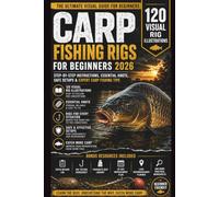 Carp Fishing Rigs for Beginners 2026: 120 Visual Rig Illustrations with Step-by-Step Instructions, Essential Knots, Safe Setups & Expert Carp Fishing Tips