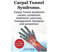 Carpal Tunnel Syndrome, Cts. Carpal Tunnel Syndrome Cts Causes, Symptoms, Treatment, Exercises, Management, Therapies And Prevention.