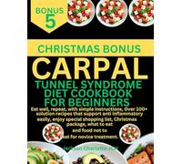 CARPAL TUNNEL SYNDROME DIET COOKBOOK FOR BEGINNERS: Eat well, repeat, with simple instructions, Over 100+ solution recipes that support anti ... what to eat and food not to eat for novice