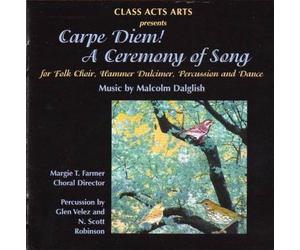 Carpe Diem! A Ceremony of Song for Folk Choir, Hammer Dulcimer, Percussion and Dance by Malcolm Dalglish