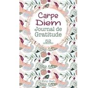 Carpe Diem: Journal de Gratitude à Remplir en Pleine Conscience, avec Citations Inspirantes pour plus de Bonheur et de Positivité - 52 semaines