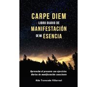 Carpe Diem Libro diario de Manifestación de mi Esencia: Aprovecha el presente con ejercicios diarios de manifestación consciente, si buscas sentido de vida y no te crees todo lo que piensas
