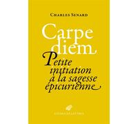 Carpe diem Petite initiation à la sagesse épicurienne - Charles Senard - Belles Lettres - broché - Essai
