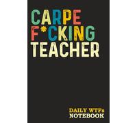 Carpe F*cking Teacher: Sweary Gag Gift | for Men Women Coworkers | Funny Notebook - Blank Lined