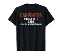 Carpenter Hourly Rate $250 If You Tell Me How to Do My Job T-Shirt Graphique avec Valeur