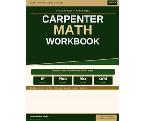 Carpenter Math Workbook for Carpentry Apprentices: Board Feet, Roof Pitch, Rafter Length, Stair Layout, Concrete Calculations and Material Estimation with Practice Problems and Answer Keys - Book 9