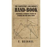 Carpenter's And Joiner's Hand-Book - Containing A Complete Treatise On Framing Hip And Valley Roofs