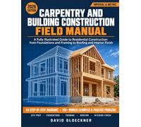 Carpentry And Building Construction Field Manual: A Fully Illustrated Guide to Residential Construction from Foundations and Framing to Roofing and Interior Finish