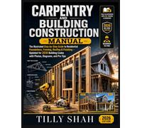 Carpentry and Building Construction Manual: The Illustrated Step-by-Step Guide to Residential Foundations, Framing, Roofing & Finishing - Updated for ... Codes with Photos, Diagrams, and Pro Tips