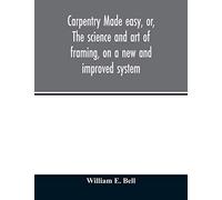 Carpentry Made Easy, Or, The Science And Art Of Framing, On A New And Improved System
