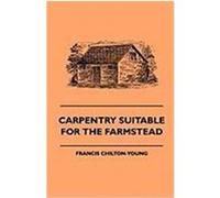 Carpentry Suitable for the Farmstead Chilton-Young, Francis (Auteur)
