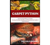 CARPET PYTHON: A Practical Handbook on Feeding, Housing, Breeding, Handling, and Maintaining the Health of Carpet Pythons