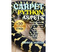 CARPET PYTHON AS PETS: The Complete Guide to Choosing, Caring For, and Understanding Carpet Pythons: Expert Tips on Housing, Feeding, Handling, Health, and Lifelong Bonding