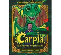 Carpia, la dragona vegetariana: Cuentos para crecer. Volumen1