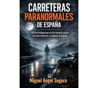 Carreteras Paranormales de España: Mis investigaciones en los puntos negros con más misterios y enigmas de España