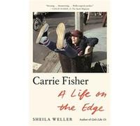 Carrie Fisher A Life on the Edge by Sheila Weller Sheila Weller (Auteur)