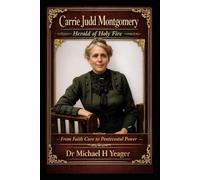 Carrie Judd Montgomery - Herald Of Holy Fire: From Faith Cure To Pentecostal Fire