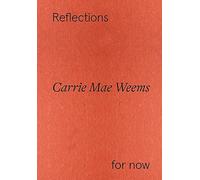 Carrie Mae Weems Reflections For Now /anglais
