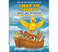 Carrie The Canary's Great Ark Adventure: #3 In Series "Tales From Noah's Ark". About Healing, Friendship, Love And Acceptance