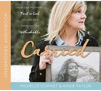 Carried: How One Mother's Trust in God Helped Her Through The Unthinkable