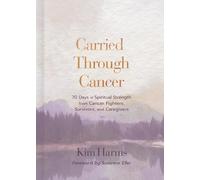 Carried Through Cancer: 70 Days of Spiritual Strength from Cancer Fighters, Survivors, and Caregivers