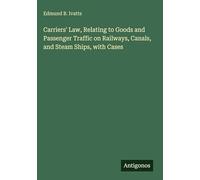 Carriers' Law, Relating to Goods and Passenger Traffic on Railways, Canals, and Steam Ships, with Cases