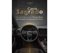 Carro Sagrado: Guia Prático de Feng Shui para Proteção e Prosperidade ao Volante