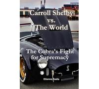 Carroll Shelby vs. the World: The Cobra's Fight for Supremacy