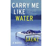Carry Me Like Water: A Chicano Novel of Siblings, Buried Pasts, and Hope During the AIDS Crisis