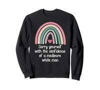 Carry Yourself with The Confidence of a Mediocre White Man Sweatshirt