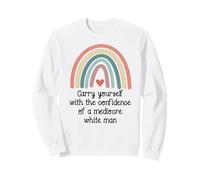 Carry Yourself with The Confidence of a Mediocre White Man Sweatshirt