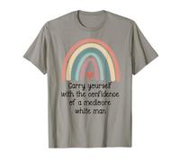 Carry Yourself with The Confidence of a Mediocre White Man T-Shirt