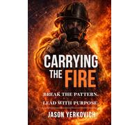 CARRYING THE FIRE:: Break the Pattern. Lead with Purpose.