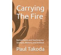 Carrying The Fire: Native Poems and Teachings for Strength, Memory, and Renewal