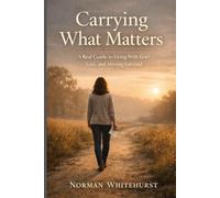 Carrying What Matters: A Real Guide to Living With Grief, Loss, and Moving Forward