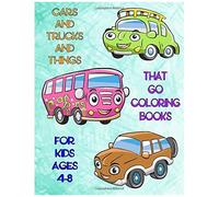 Cars And Trucks And Things That Go Coloring Books For Kids Ages 4-8: Creativity & Self-Expression By Land: Cars, Trucks, A Bus, Race Cars, A Tractor, An Ambulance, A Police Car, Motorcycle, And More