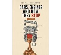 Cars, Engines and How They Stop: What a Car Is Actually Doing, Part by Part - With an Exploded Drawing of Every One
