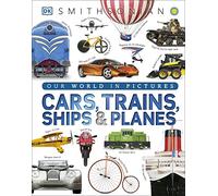 Cars, Trains, Ships, and Planes: A Visual Encyclopedia of Every Vehicle