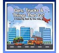 Cars, Trucks & Things That Go!: Fun and Simple Vehicle Colouring Pages - Cars, Trucks, Trains, and More! A Cool Vehicle Colouring Book for Kids Ages ... For Preschoolers Who Love Things That Go!