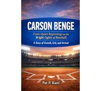 CARSON BENGE: From Quiet Beginnings to the Bright Lights of Baseball: A Story of Growth, Grit, and Arrival