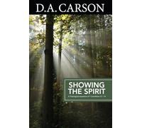 Carson Classics: Showing the Spirit: An Exposition of 1 Corinthians 12-14