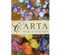 Carta, mani e fantasia. Idee per tutto l'anno